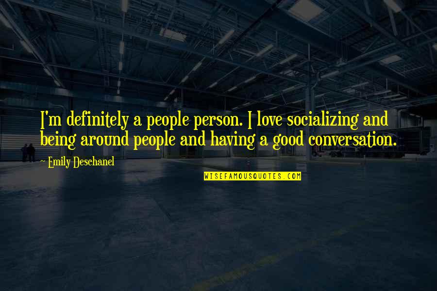 Conversation And Love Quotes By Emily Deschanel: I'm definitely a people person. I love socializing