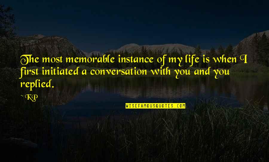 Conversation And Love Quotes By KP: The most memorable instance of my life is