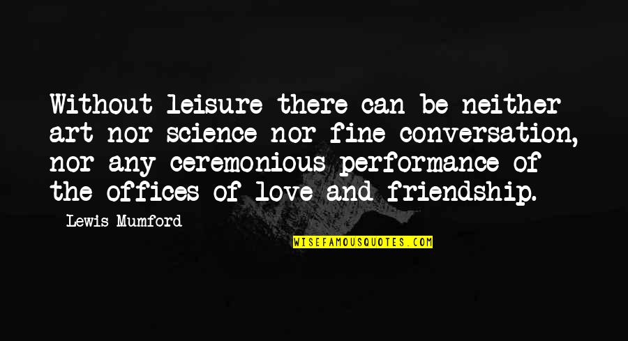 Conversation And Love Quotes By Lewis Mumford: Without leisure there can be neither art nor