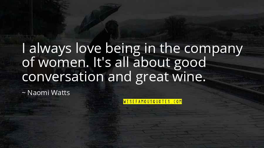 Conversation And Love Quotes By Naomi Watts: I always love being in the company of