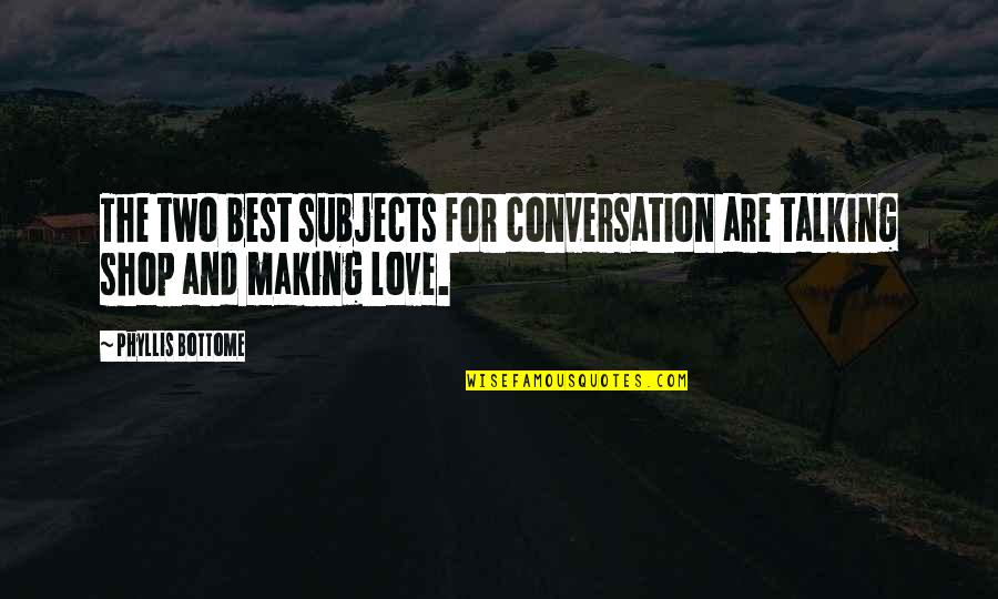 Conversation And Love Quotes By Phyllis Bottome: The two best subjects for conversation are talking