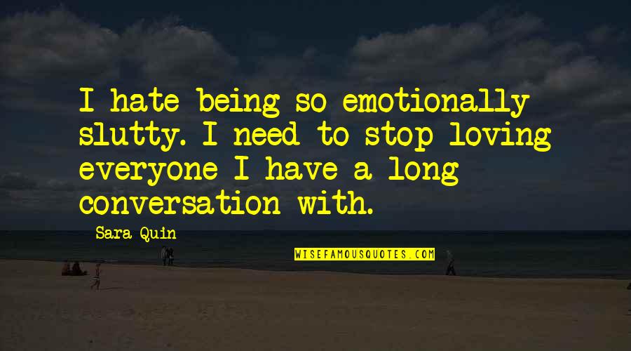 Conversation And Love Quotes By Sara Quin: I hate being so emotionally slutty. I need