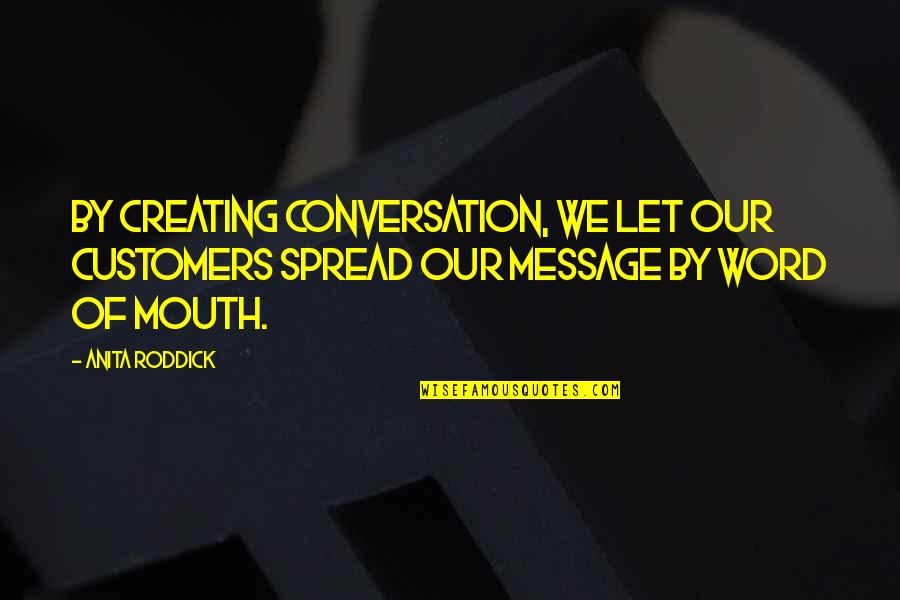 Conversation Communication Quotes By Anita Roddick: By creating conversation, we let our customers spread