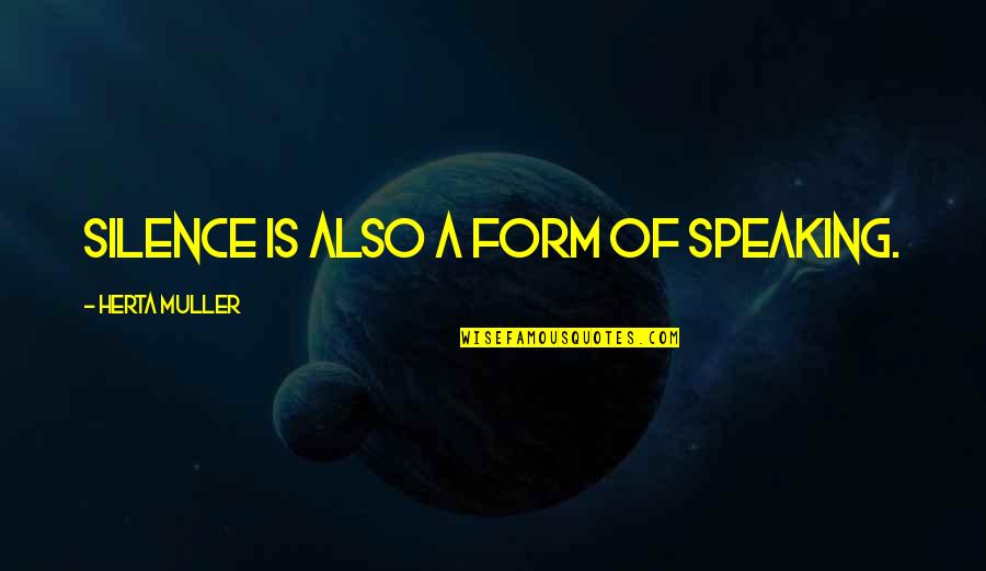 Conversation Communication Quotes By Herta Muller: Silence is also a form of speaking.