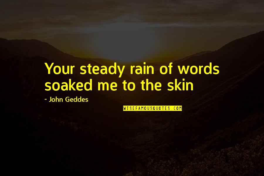 Conversation Communication Quotes By John Geddes: Your steady rain of words soaked me to