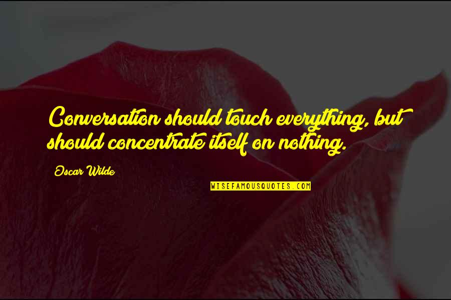 Conversation Communication Quotes By Oscar Wilde: Conversation should touch everything, but should concentrate itself