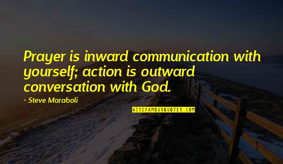 Conversation Communication Quotes By Steve Maraboli: Prayer is inward communication with yourself; action is
