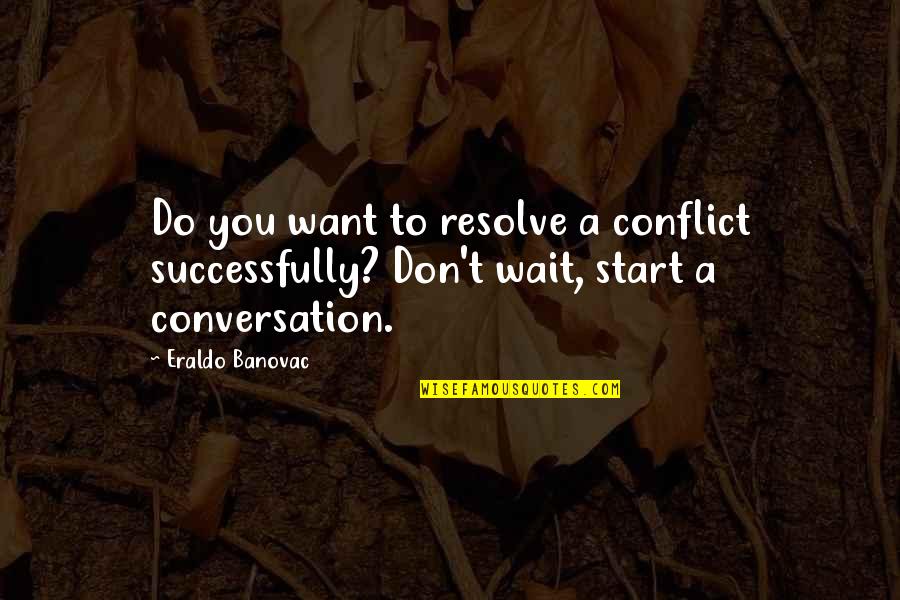Conversation Quotes Quotes By Eraldo Banovac: Do you want to resolve a conflict successfully?