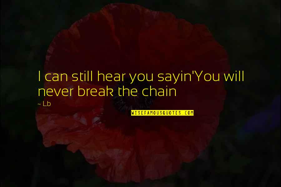 Conversation Quotes Quotes By Lb: I can still hear you sayin'You will never
