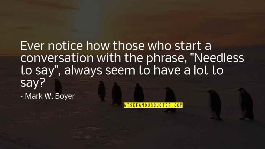 Conversation Quotes Quotes By Mark W. Boyer: Ever notice how those who start a conversation Conversation Quotes Quotes By Mark W. Boyer: Ever notice how those who start a conversation