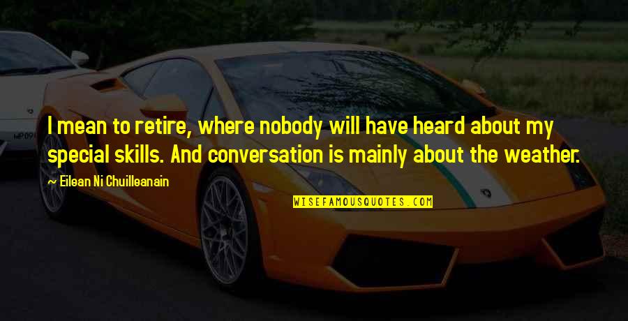 Conversation Skills Quotes By Eilean Ni Chuilleanain: I mean to retire, where nobody will have