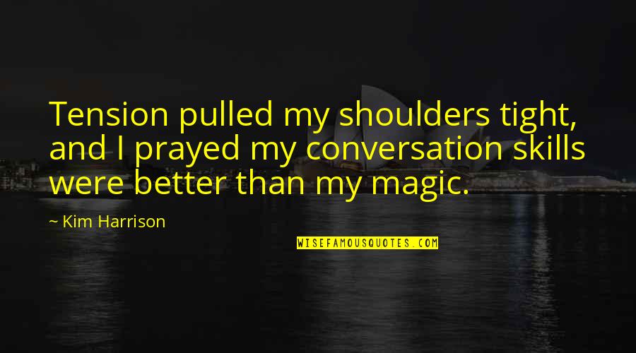 Conversation Skills Quotes By Kim Harrison: Tension pulled my shoulders tight, and I prayed