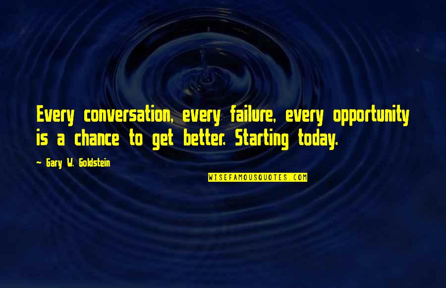 Conversation Starting Quotes By Gary W. Goldstein: Every conversation, every failure, every opportunity is a Conversation Starting Quotes By Gary W. Goldstein: Every conversation, every failure, every opportunity is a
