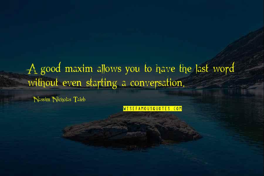 Conversation Starting Quotes By Nassim Nicholas Taleb: A good maxim allows you to have the Conversation Starting Quotes By Nassim Nicholas Taleb: A good maxim allows you to have the