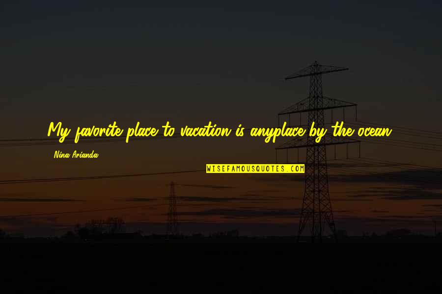 Conversation With Crush Quotes By Nina Arianda: My favorite place to vacation is anyplace by