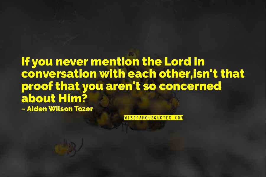 Conversation With Him Quotes By Aiden Wilson Tozer: If you never mention the Lord in conversation