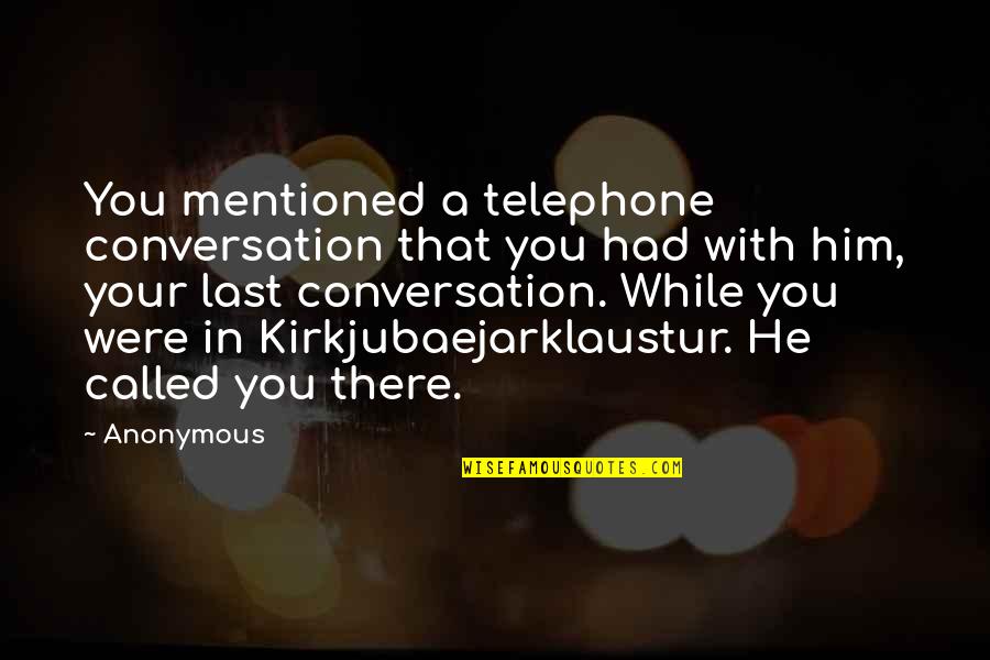 Conversation With Him Quotes By Anonymous: You mentioned a telephone conversation that you had
