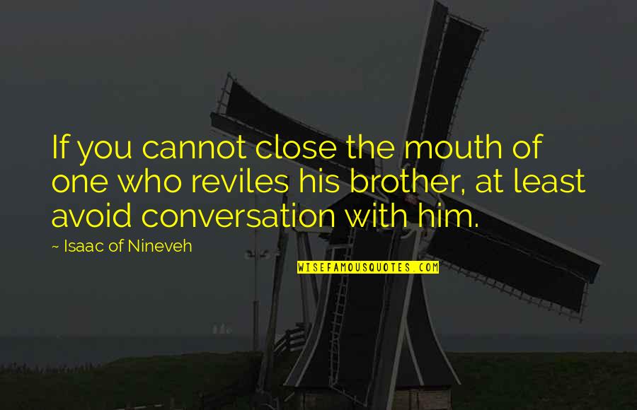 Conversation With Him Quotes By Isaac Of Nineveh: If you cannot close the mouth of one