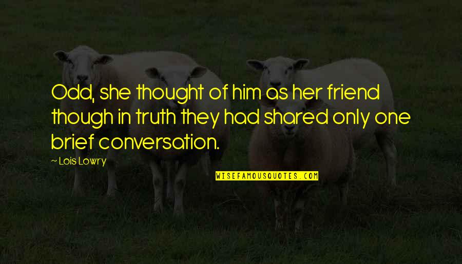 Conversation With Him Quotes By Lois Lowry: Odd, she thought of him as her friend