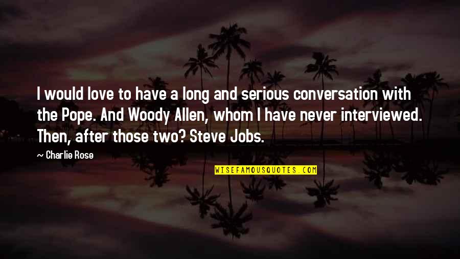 Conversation With Quotes By Charlie Rose: I would love to have a long and