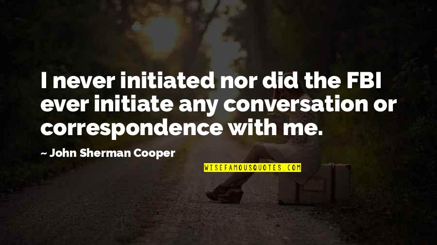 Conversation With Quotes By John Sherman Cooper: I never initiated nor did the FBI ever