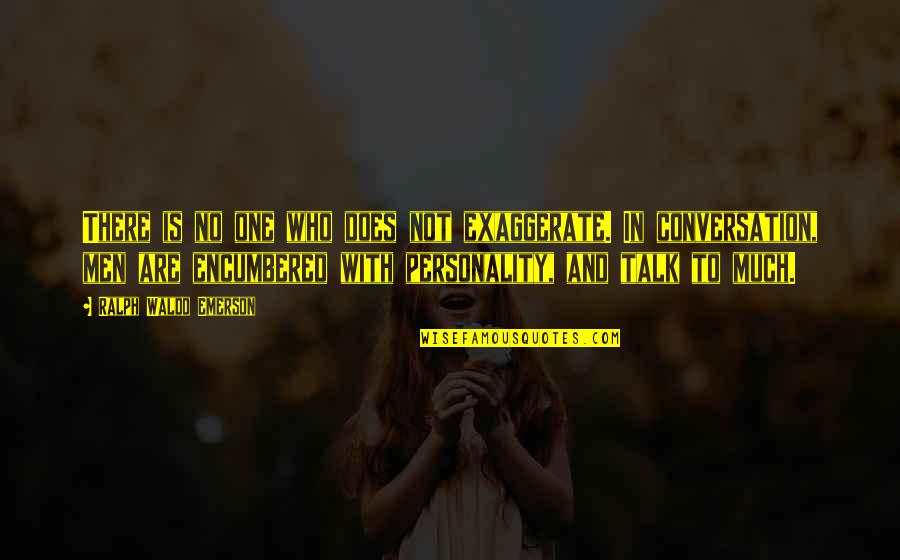 Conversation With Quotes By Ralph Waldo Emerson: There is no one who does not exaggerate.