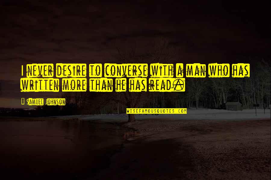 Conversation With Quotes By Samuel Johnson: I never desire to converse with a man