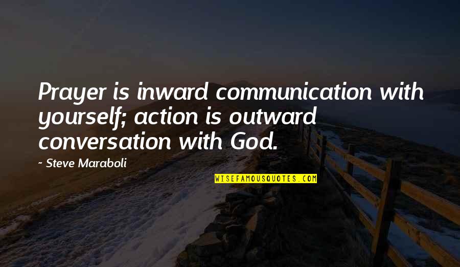 Conversation With Quotes By Steve Maraboli: Prayer is inward communication with yourself; action is