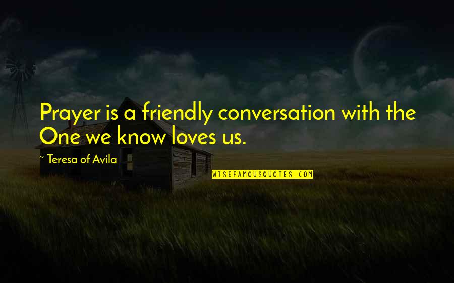 Conversation With Quotes By Teresa Of Avila: Prayer is a friendly conversation with the One