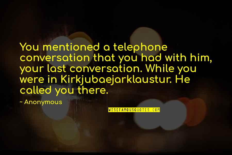 Conversation With You Quotes By Anonymous: You mentioned a telephone conversation that you had