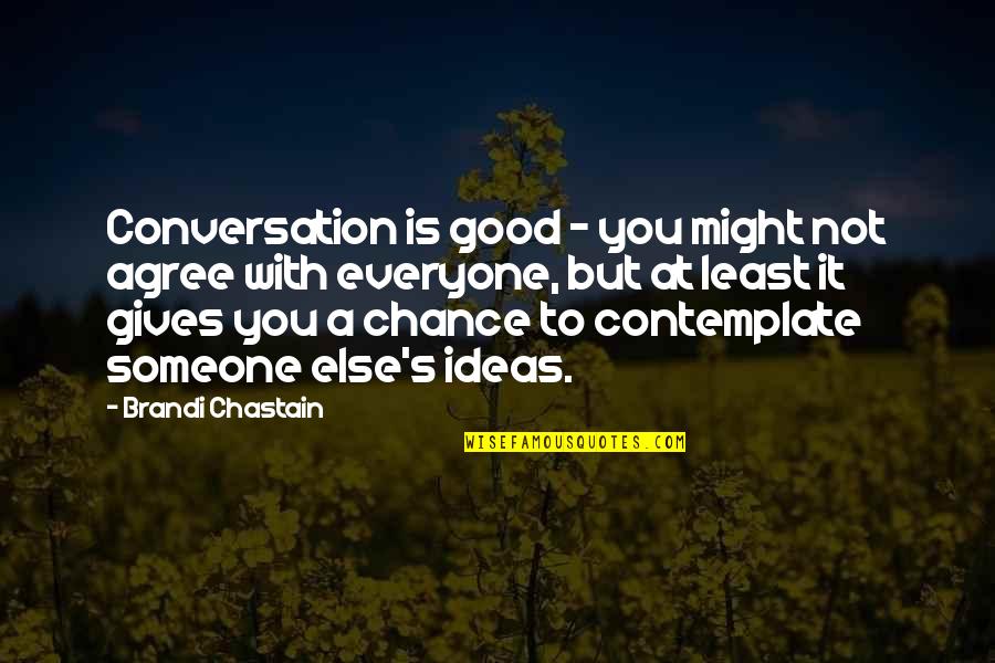 Conversation With You Quotes By Brandi Chastain: Conversation is good - you might not agree