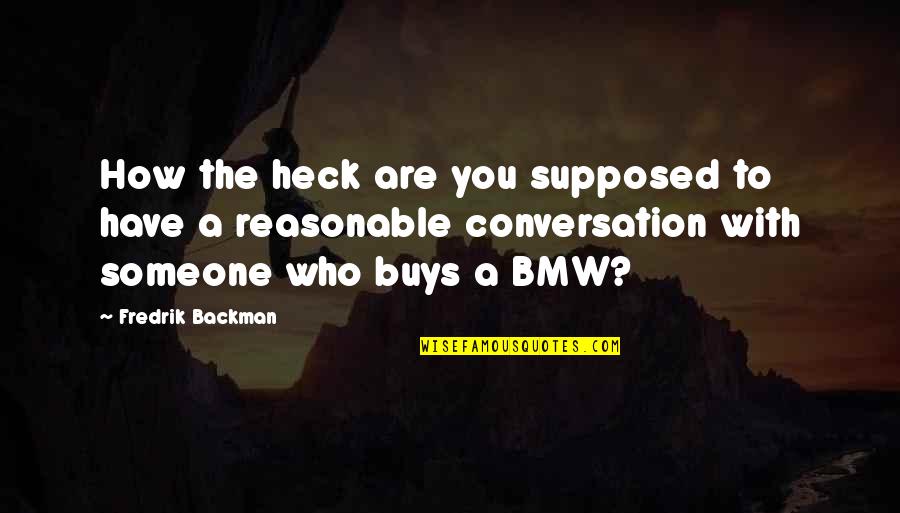 Conversation With You Quotes By Fredrik Backman: How the heck are you supposed to have