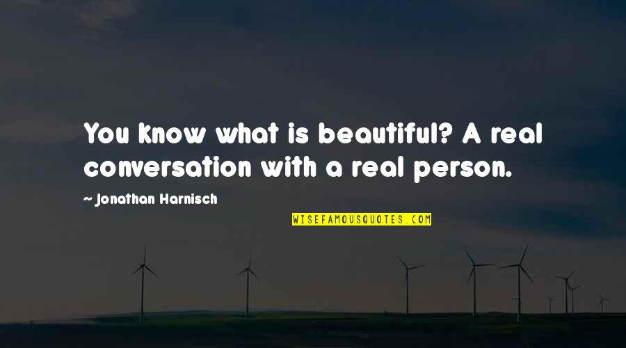 Conversation With You Quotes By Jonathan Harnisch: You know what is beautiful? A real conversation