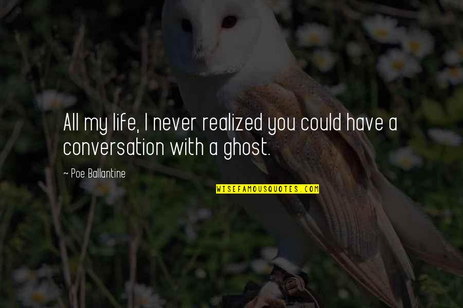 Conversation With You Quotes By Poe Ballantine: All my life, I never realized you could