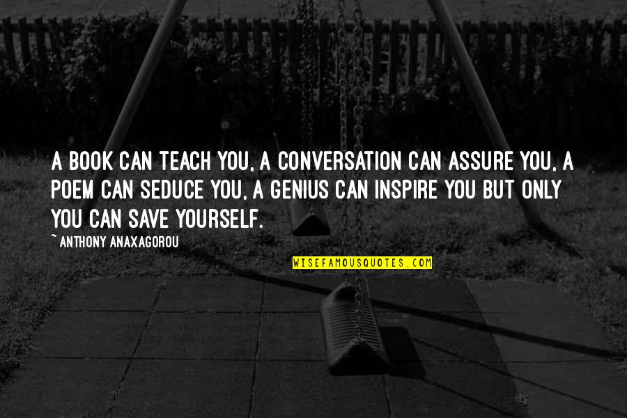 Conversation With Yourself Quotes By Anthony Anaxagorou: A book can teach you, a conversation can