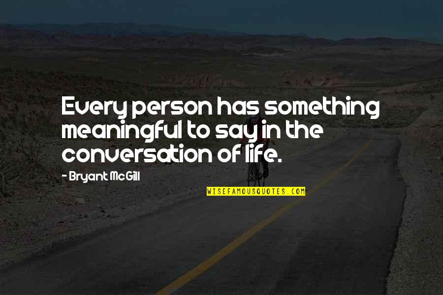 Conversation With Yourself Quotes By Bryant McGill: Every person has something meaningful to say in