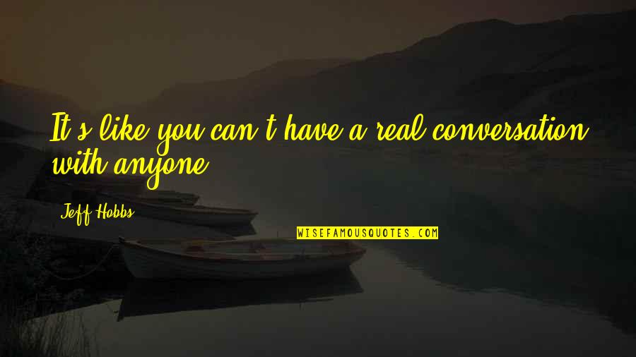 Conversation You Quotes By Jeff Hobbs: It's like you can't have a real conversation
