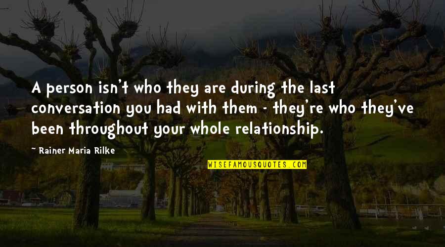 Conversation You Quotes By Rainer Maria Rilke: A person isn't who they are during the Conversation You Quotes By Rainer Maria Rilke: A person isn't who they are during the