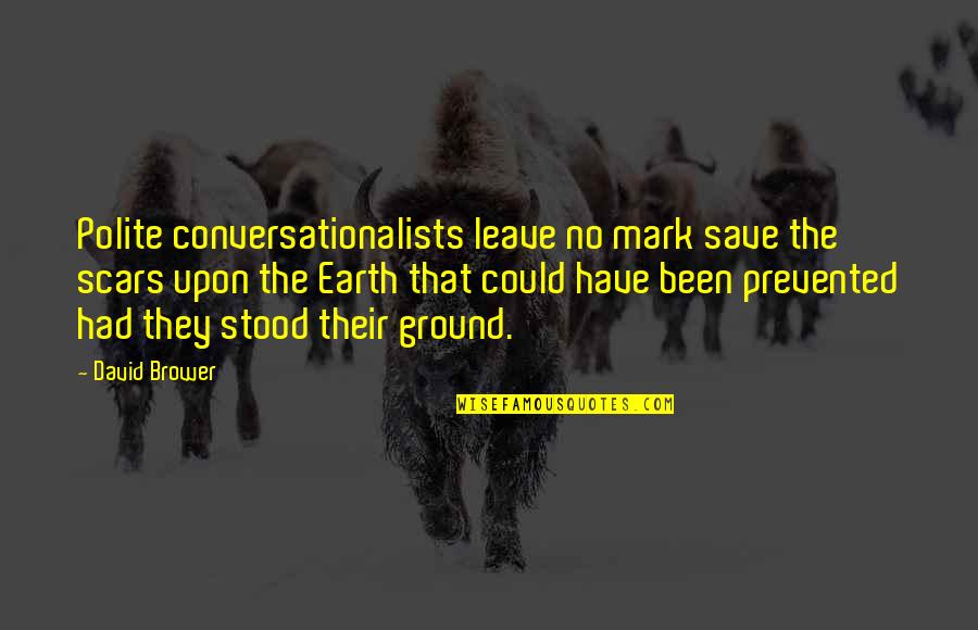 Conversationalists Quotes By David Brower: Polite conversationalists leave no mark save the scars