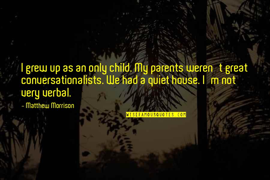 Conversationalists Quotes By Matthew Morrison: I grew up as an only child. My