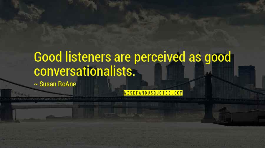 Conversationalists Quotes By Susan RoAne: Good listeners are perceived as good conversationalists.