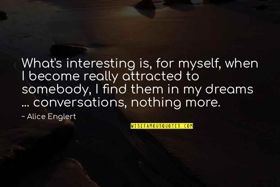 Conversations Become Quotes By Alice Englert: What's interesting is, for myself, when I become