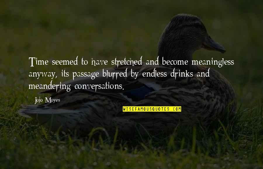 Conversations Become Quotes By Jojo Moyes: Time seemed to have stretched and become meaningless Conversations Become Quotes By Jojo Moyes: Time seemed to have stretched and become meaningless