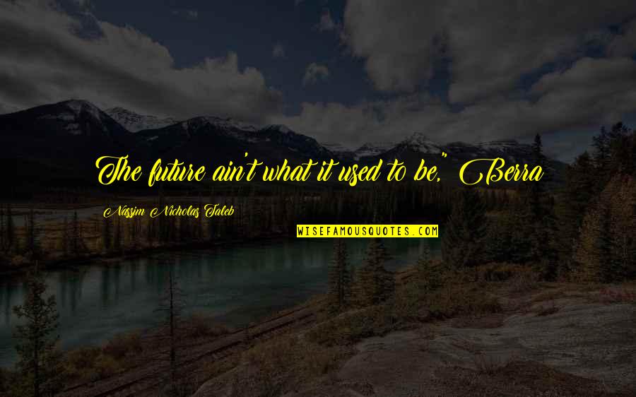Conversations Martin Luther King Jr Quotes By Nassim Nicholas Taleb: The future ain't what it used to be,"