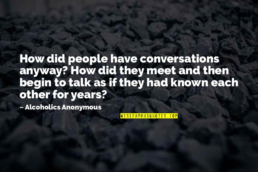 Conversations Quotes By Alcoholics Anonymous: How did people have conversations anyway? How did