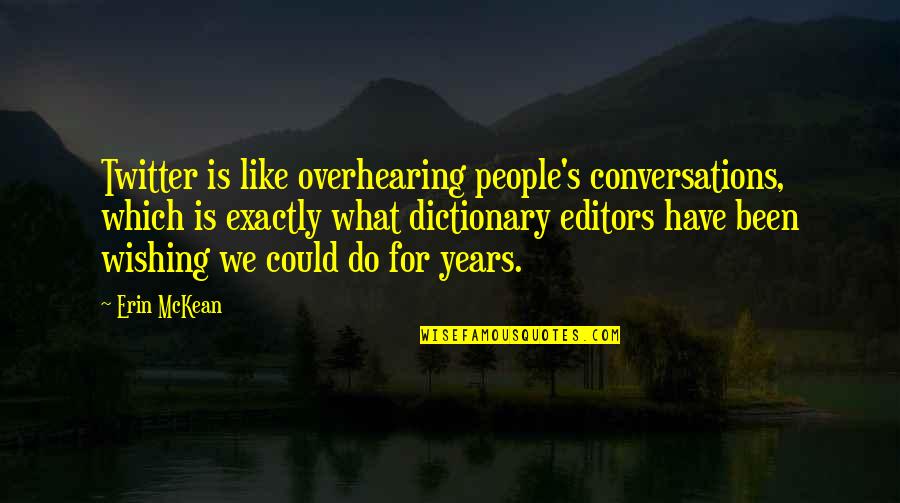 Conversations Quotes By Erin McKean: Twitter is like overhearing people's conversations, which is