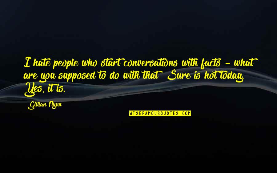 Conversations Quotes By Gillian Flynn: I hate people who start conversations with facts