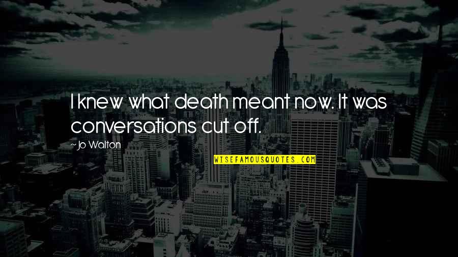 Conversations Quotes By Jo Walton: I knew what death meant now. It was