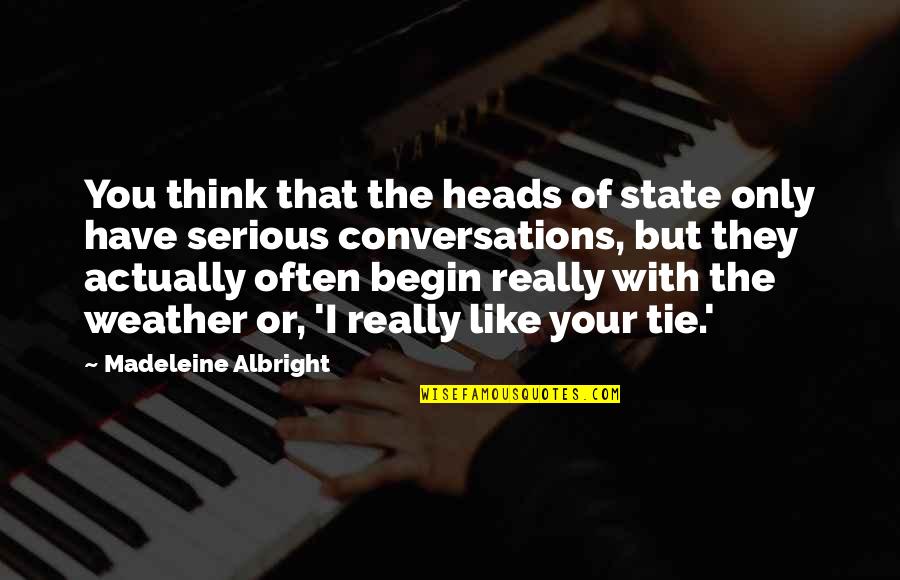 Conversations Quotes By Madeleine Albright: You think that the heads of state only