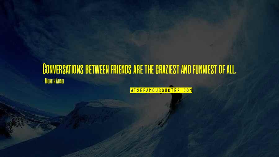 Conversations Quotes By Mohith Agadi: Conversations between friends are the craziest and funniest
